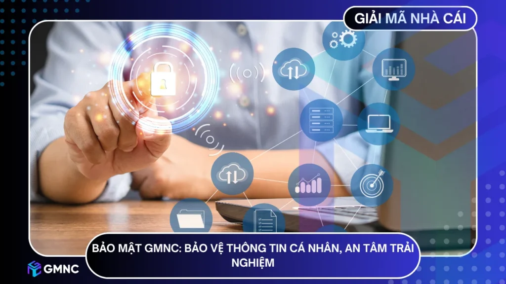 Hãy yên tâm rằng quyền riêng tư của bạn luôn được GMNC đặt lên hàng đầu