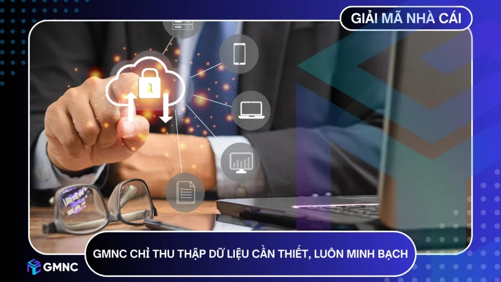 GMNC chỉ thu thập dữ liệu cần thiết và luôn minh bạch